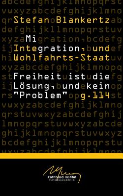 Migration, Integration, und Wohlfahrtsstaat: Freiheit ist die Lsung, und kein "Problem" - Blankertz, Stefan