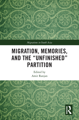 Migration, Memories, and the "Unfinished" Partition - Ranjan, Amit (Editor)