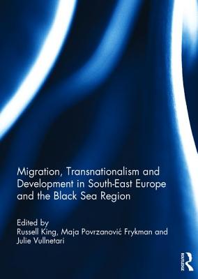 Migration, Transnationalism and Development in South-East Europe and the Black Sea Region - King, Russell (Editor), and Frykman, Maja Povrzanovic (Editor), and Vullnetari, Julie (Editor)