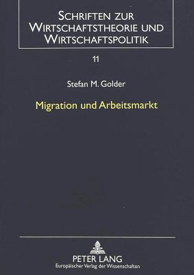 Migration Und Arbeitsmarkt: Eine Empirische Analyse Der Performance Von Auslaendern in Der Schweiz - Straubhaar, Thomas (Editor), and Golder, Stefan