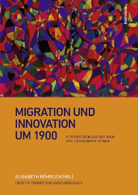 Migration Und Innovation Um 1900: Perspektiven Auf Das Wien Der Jahrhundertwende - Rohrlich, Elisabeth (Contributions by), and Heimann, Elisabeth (Contributions by), and Lehner, Isabella (Contributions by)