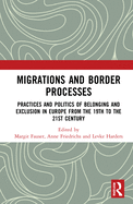 Migrations and Border Processes: Practices and Politics of Belonging and Exclusion in Europe from the Nineteenth to the Twenty-First Century