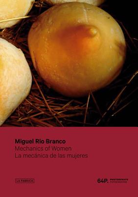 Miguel Rio Branco: Mechanics of Women - Branco, Miguel Rio (Photographer)