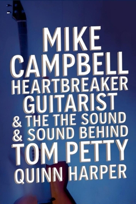 Mike Campbell: Heartbreaker Guitarist & the Sound Behind Tom Petty - Publishing, Quinn Harper
