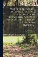 Mike Fink, Best of the Keelboatmen, Being a Revealing and Trustworthy Account of Events in the Life of the Renowned Riverman..