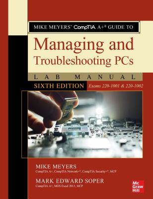 Mike Meyers' Comptia A+ Guide to Managing and Troubleshooting PCs Lab Manual, Sixth Edition (Exams 220-1001 & 220-1002) - Meyers, Mike, and Soper, Mark