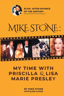 Mike Stone: My Time with Priscilla & Lisa Marie Presley - Chavez, Blake, and Labasan, Sonieta Deguit (Contributions by), and Stone, Mike