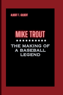 Mike Trout: The Making of a Baseball Legend