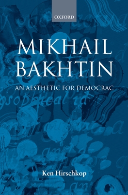 Mikhail Bakhtin: An Aesthetic for Democracy - Hirschkop, Ken