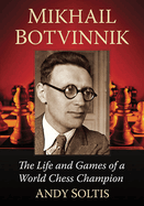 Mikhail Botvinnik: The Life and Games of a World Chess Champion