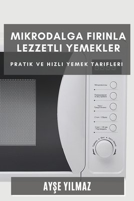 Mikrodalga F r nla Lezzetli Yemekler: Pratik ve H zl  Yemek Tarifleri - Y lmaz, Ay e