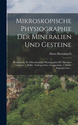 Mikroskopische Physiographie Der Mineralien Und Gesteine: Rosenbusch, H. Mikroskopische Physiographie Der Massigen Gesteine: 1. Hlfte. Tiefengesteine. Ganggesteine. 2. Hlfte Ergussgesteine... - Rosenbusch, Harry