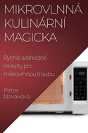 Mikrovlnn Kulinrn? Magicka: Rychl? a lahodn? recepty pro mikrovlnnou troubu