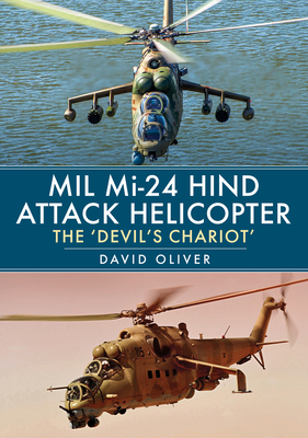 Mil Mi-24 Hind Attack Helicopter: The 'Devil's Chariot' - Oliver, David