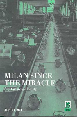 Milan Since the Miracle: City, Culture and Identity - Foot, John, Dr.