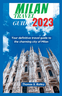 Milan Travel Guide 2023: Your Definitive Travel Guide To The Charming City of Milan