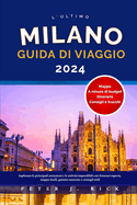 Milano Guida Di Viaggio 2024: Esplorare le principali attrazioni e le attivit imperdibili con itinerari esperti, mappe facili, gemme nascoste e consigli utili