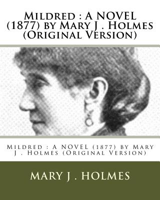 Mildred: A NOVEL (1877) by Mary J . Holmes (Original Version) - Holmes, Mary J