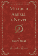 Mildred Arkell a Novel, Vol. 3 of 3 (Classic Reprint)