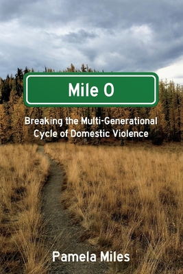 Mile 0: A Memoir: Breaking the Multi-Generational Cycle of Domestic Violence - Miles, Pamela