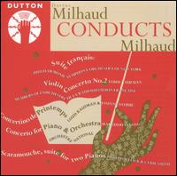 Milhaud Conducts Milhaud - Cyril Smith (piano); Louis Kaufman (violin); Marguerite Long (piano); Phyllis Sellick (piano); Yvonne Astruc (violin);...