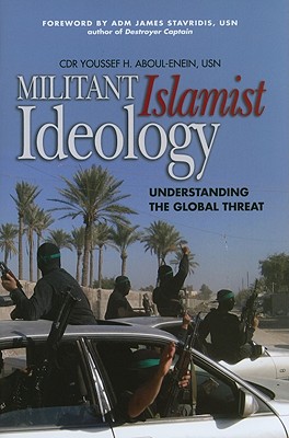 Militant Islamist Ideology: Understanding the Global Threat - Aboul-Enein Usn, Cdr Youssef H.; Stavridis Usn, Adm James [Foreword]