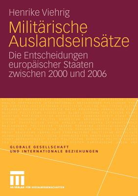 Militarische Auslandseinsatze: Die Entscheidungen Europaischer Staaten Zwischen 2000 Und 2006 - Viehrig, Henrike