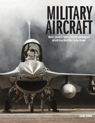 Military Aircraft: World's Greatest Fighters, Bombers and Transport Aircraft from World War I to the Present - Newdick, Thomas