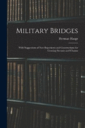 Military Bridges: With Suggestions of New Expedients and Constructions for Crossing Streams and Chasms