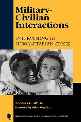 Military-Civilian Interactions: Intervening in Humanitarian Crises - Weiss, Thomas George, and Urquhart, Brian, Sir (Foreword by)