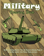 Military Coloring Book: An Army Coloring Book for Kids with Awesome Coloring Pages of Army Men, Soldiers, War Planes, Tanks and more...