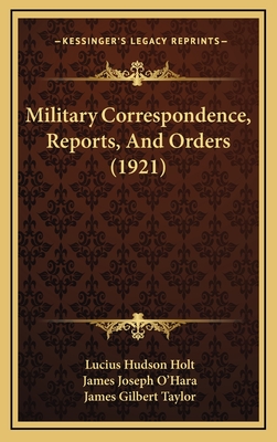 Military Correspondence, Reports, and Orders (1921) - Holt, Lucius Hudson, and O'Hara, James Joseph, and Taylor, James Gilbert