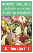 Military Diet for Beginners: A Simple Guide on how to live a healthy life and lose weight with the military diet