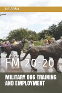 Military Dog Training and Employment: FM 20-20