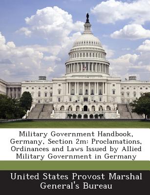 Military Government Handbook, Germany, Section 2m: Proclamations, Ordinances and Laws Issued by Allied Military Government in Germany - United States Provost Marshal General's (Creator)