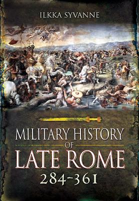 Military History of Late Rome 284-361: Volume 1 - Syvanne, Ilkka
