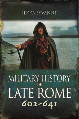 Military History of Late Rome 602-641 - Syvanne, Ilkka