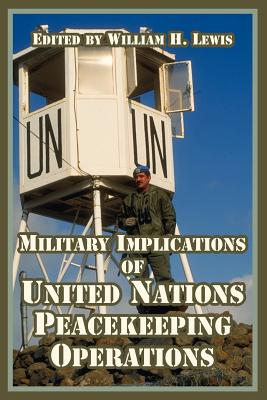 Military Implications of United Nations Peacekeeping Operations - Lewis, William H (Editor)