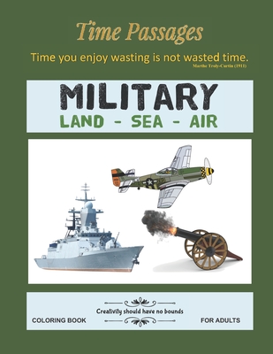 Military Land Sea Air Coloring Book for Adults: Unique New Series of Design Originals Coloring Books for Adults, Teens, Seniors - Passages, Time