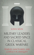 Military Leaders and Sacred Space in Classical Greek Warfare: Temples, Sanctuaries and Conflict in Antiquity