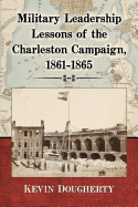 Military Leadership: Lessons of the Charleston Campaign, 1861-1865