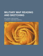 Military Map Reading and Sketching: Including Contouring