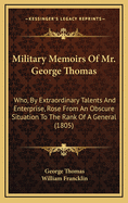Military Memoirs of Mr. George Thomas: Who, by Extraordinary Talents and Enterprise, Rose from an Obscure Situation to the Rank of a General, in the Service of the Native Powers in the North-West of India (Classic Reprint)