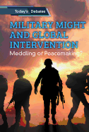 Military Might and Global Intervention: Meddling or Peacemaking?