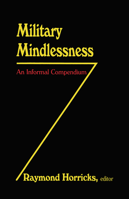 Military Mindlessness: An Informal Compendium - Horricks, Raymond (Editor)