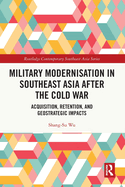 Military Modernisation in Southeast Asia after the Cold War: Acquisition, Retention, and Geostrategic Impacts