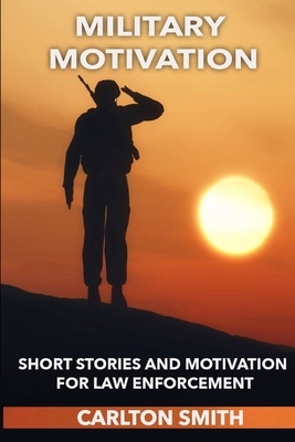 Military Motivation: Short Stories and Motivation for Law Enforcement - Smith, Tesha (Editor), and Smith, Carlton