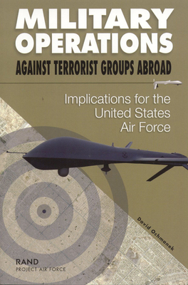 Military Operations Against Terrorist Groups Abroad: Implications for the United States Air Force - Ochmanek, David