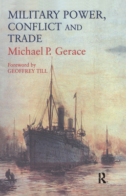 Military Power, Conflict and Trade: Military Spending, International Commerce and Great Power Rivalry - Gerace, Michael P