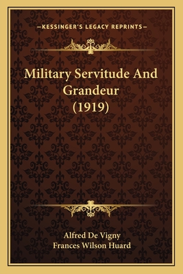 Military Servitude And Grandeur (1919) - De Vigny, Alfred, and Huard, Frances Wilson (Translated by)